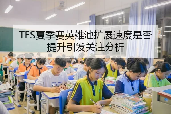 TES夏季赛英雄池扩展速度是否提升引发关注分析