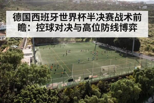 德国西班牙世界杯半决赛战术前瞻:控球对决与高位防线博弈