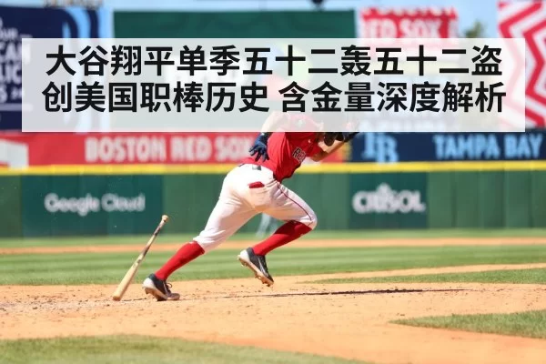 大谷翔平单季五十二轰五十二盗创美国职棒历史 含金量深度解析